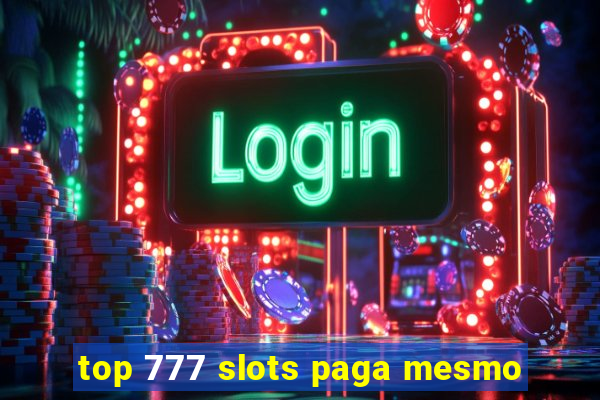 top 777 slots paga mesmo